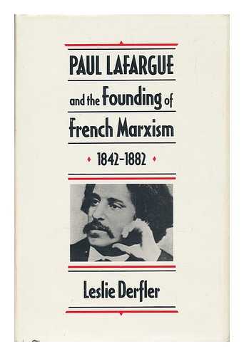 DERFLER, LESLIE - Paul Lafargue and the Founding of French Marxism, 1842-1882 / Leslie Derfler