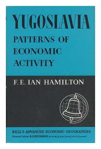 HAMILTON, F. E. IAN - Yugoslavia: Patterns of Economic Activity [By] F. E. Ian Hamilton