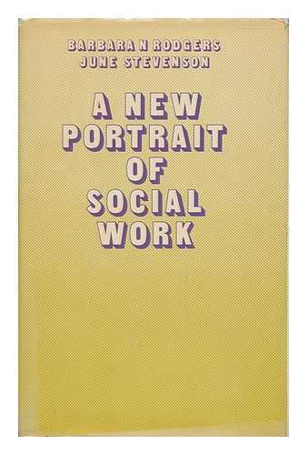 RODGERS, BARBARA N. JUNE STEVENSON - A New Portrait of Social Work; a Study of the Social Services in a Northern Town from Younghusband to Seebohm [By] Barbara N. Rodgers [And] June Stevenson