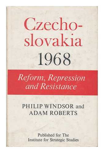 WINDSOR, PHILIP. ADAM ROBERTS - Czechoslovakia, 1968: Reform, Repression and Resistance, by Philip Windsor and Adam Roberts