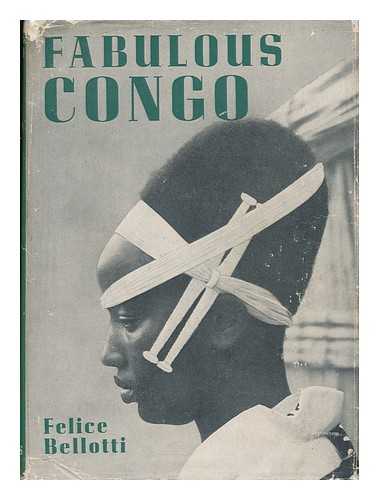 BELLOTTI, FELICE - Fabulous Congo; Translated from the Italian by Mervyn Savill