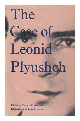 KHODOROVICH, TATYANA (ED. ) - The Case of Leonid Plyushch / Translated from the Russian by Marite Sapiets, Peter Reddaway and Caryl Emerson ; Editor of the Russian Edition Tatyana Khodorovich ; Introduction by Peter Reddaway