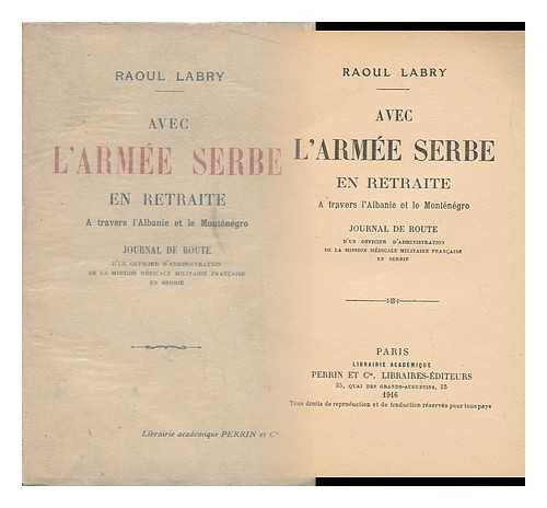 LABRY, RAOUL - Avec L'Armee Serbe En Retraite a Travers L'Albanie Et Le Montenegro; Journal De Route D'Un Officier D'Administration De La Mission Medicale Militaire Francaise En Serbie