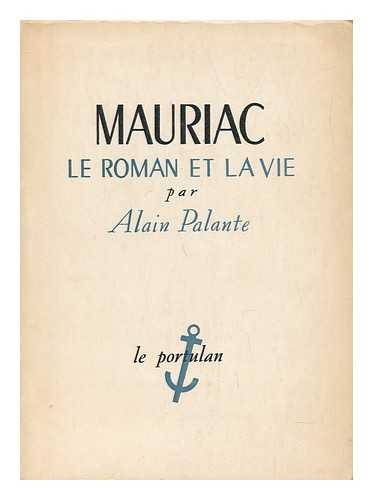 PALANTE, ALAIN - Mauriac, Le Roman Et La Vie
