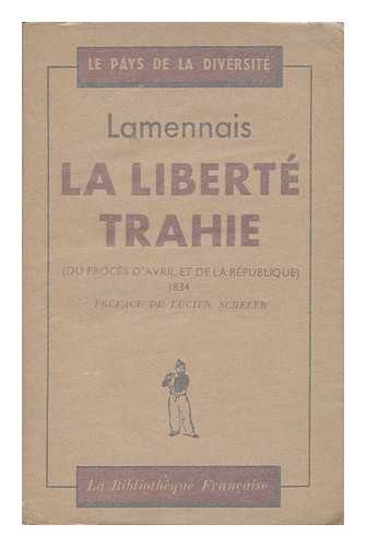 LAMENNAIS, FELICITEROBERT DE (1782-1854) - La Liberte Trahie : (Du Proces D'Avril Et De La Republique) 1834 / Lamennais ; Pref. De Lucien Scheler