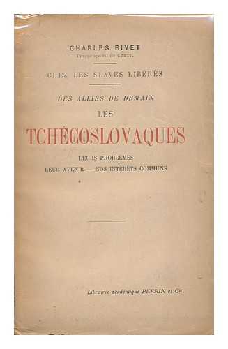 RIVET, CHARLES - Chez Les Slaves Liberes : Des Allies De Demain, Les Tchecoslovaques ; Leur Problemes, Leur Avenir, Nos Interets Communs / Charles Rivet