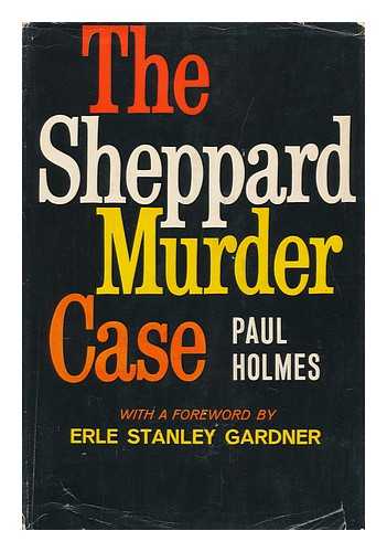 HOLMES, PAUL - The Sheppard Murder. Foreword by Eric Stanley Gardner
