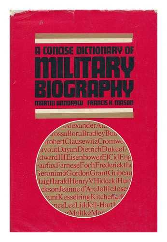 WINDROW, MARTIN. FRANCIS K. MASON - A Concise Dictionary of Military Biography : Two Hundred of the Most Significant Names in Land Warfare, 10th-20th Century / [Compiled By] Martin Windrow and Francis K. Mason