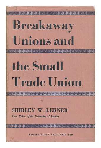 LERNER, SHIRLEY W. - Breakaway Unions and the Small Trade Union