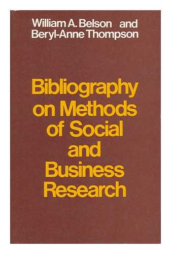 BELSON, WILLIAM A. BERYL-ANNE THOMPSON - Bibliography on Methods of Social and Business Research [By] William A. Belson and Beryl-Anne Thompson