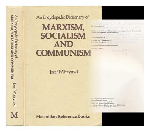 WILCZYNSKI, J. (JOZEF) - An Encyclopedic Dictionary of Marxism, Socialism, and Communism : Economic, Philosophical, Political, and Sociological Theories, Concepts, Institutions and Practices--Classical and Modern, East-West Relations Included / J. Wilczynski