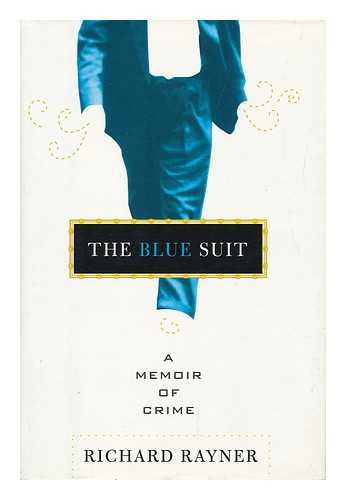 RAYNER, RICHARD (1955-) - The Blue Suit. a Memoir of Crime / Richard Rayner