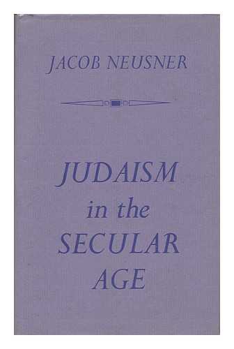 NEUSNER, JACOB - Judaism in the Secular Age: Essays on Fellowship, Community and Freedom