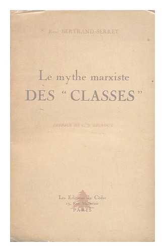 BERTRAND-SERRET, RENE - Le Mythe Marxiste Des 'Classes' / Rene Bertrand-Serret ; Preface De C. J. Gignoux