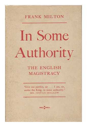 MILTON, FRANK - In Some Authority; the English Magistracy