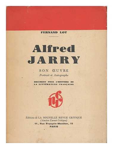 LOT, FERNAND - Alfred Jarry : Son Oeuvre / [By] Fernand Lot