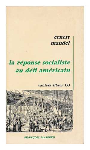 Mandel, Ernest - La Rponse Socialiste Au Defi Americain / Ernest Mandel ; Traduit De L'Allemand Par Marie-Louise Roux