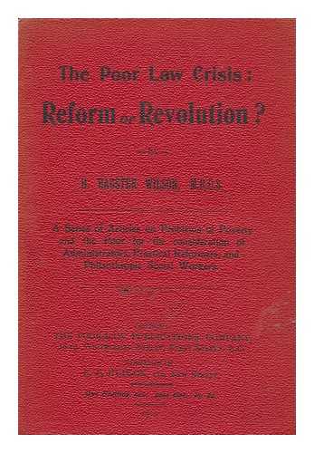 WILSON, H. BAGSTER - Poor Law Crisis: Reform or Revolution? : a Series of Articles on Problems of Poverty and the Poor for the Consideration of Administrators Practical Reformers, and Philanthropic Social Workers
