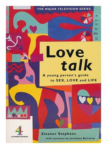 STEPHENS, ELEANOR. JONATHAN BAIRSTOW (ILL. ) - Love Talk : a Young Person's Guide to Sex, Love and Life / Eleanor Stephens ; with Cartoons by Jonathan Bairstow