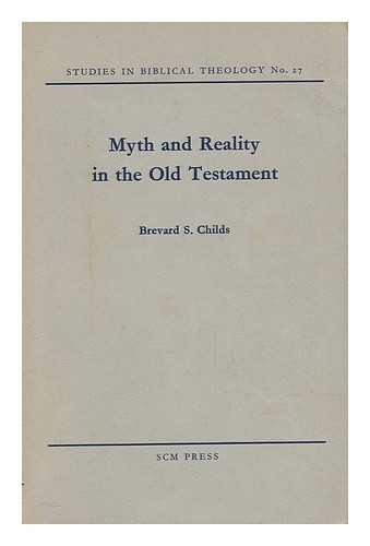 CHILDS, BREVARD S. (BREVARD SPRINGS) - Myth and Reality in the Old Testament / Brevard S. Childs