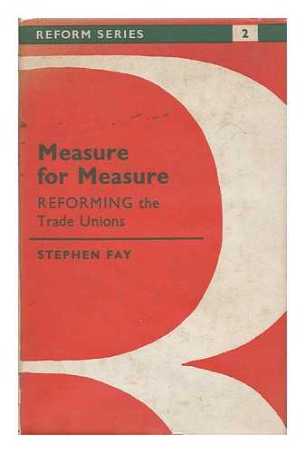 FAY, STEPHEN - Measure for Measure: Reforming the Trade Unions