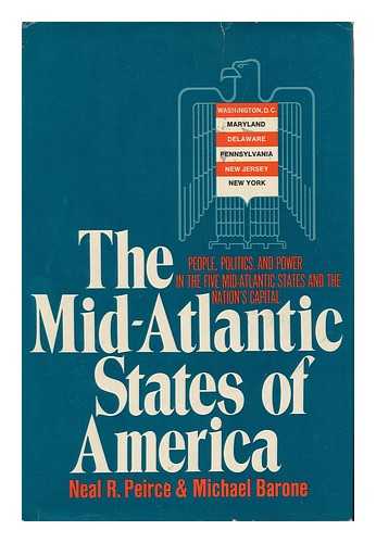 PEIRCE, NEAL R. - The Mid-Atlantic States of America : People, Politics, and Power in the Five Mid-Atlantic States and the Nation's Capital / Neal R. Peirce and Michael Barone