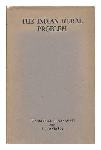 NANAVATI, MANILAL BALABHAI, SIR. JASHWANTRAI JAYANTILAL ANJARIA - The Indian Rural Problem / Sir Manilal Balabhai Nanavati and Jashwantrai Jayantilal Anjaria