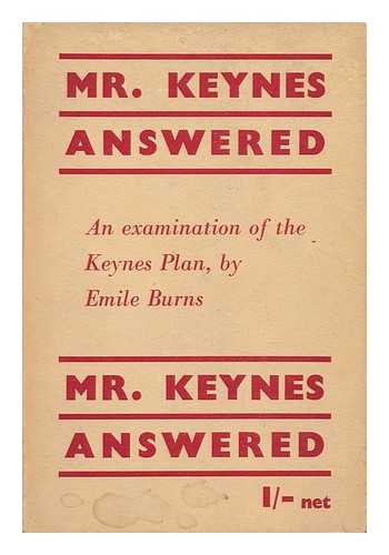 BURNS, EMILE - Mr. Keynes Answered : an Examination of the Keynes Plan