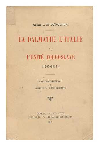 VONOVITCH, COMTE L. DE - La Dalmatie, L'Italie Et L'Unit Yougoslave (1797-1917) : Une Contribution a La Future Paix Europene / Comte L. De Voinovitch