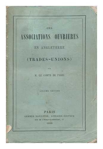 PARIS, LOUIS-PHILIPPE-ALBERT D'ORLEANS, COMTE DE (1838-1894) - Les Associations Ouvrieres En Angleterre