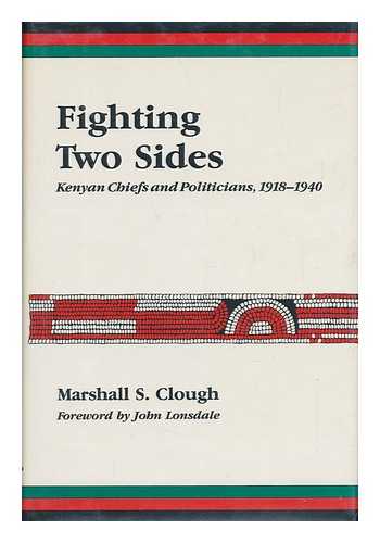 CLOUGH, MARSHALL S. - Fighting Two Sides : Kenyan Chiefs and Politicians, 1918-1940 / Marshall S. Clough ; Foreword by John Lonsdale