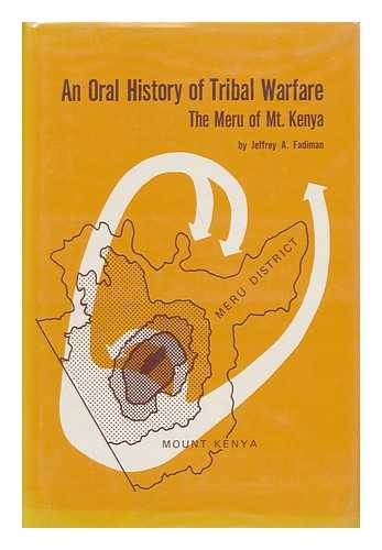 FADIMAN, JEFFREY - An Oral History of Tribal Warfare : the Meru of Mt. Kenya / Jeffrey A. Fadiman