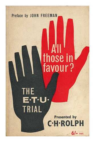 ROLPH, C. H. (CECIL HEWITT) - All Those in Favour? : an Account of the High Court Action Against the Electrical Trades Union and its Officers for Ballot-Rigging in the Election of Union Officials : Byrne & Chapple V. Foulkes & Others, 1961 : Prepared from the Official Court Transcript