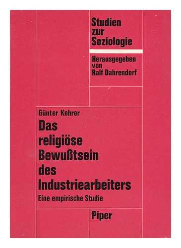 KEHRER, GUNTER - Das Religiose Bewusstsein Des Industriearbeiters. Eine Empirische Studie