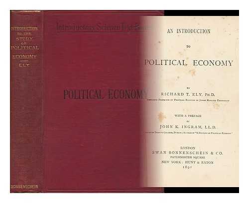 ELY, RICHARD T. (RICHARD THEODORE) - An Introduction to Political Economy / with a Preface by John K. Ingram