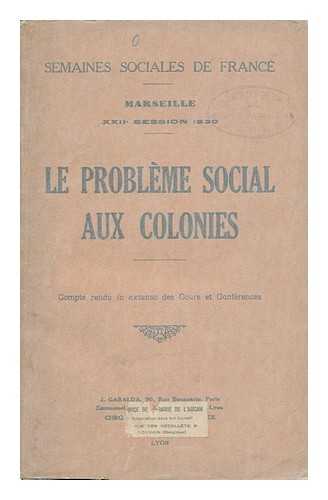 SEMAINES SOCIALES DE FRANCE (22ND : 1930) - Le Probleme Social Aux Colonies