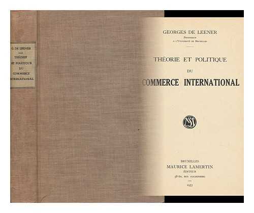 LEENER, GEORGES DE - Theorie Et Politique Du Commerce International / Georges De Leener