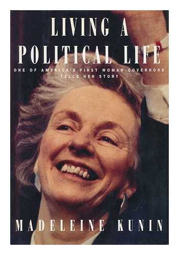 KUNIN, MADELINE - Living a Political Life. One of America's First Women Governors Tells Her Story / Madeleine Kunin