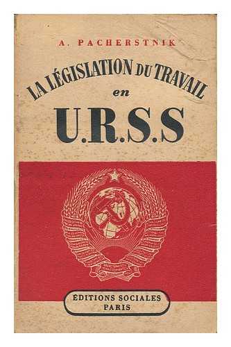 PACHERSTNIK, ARON EFINOVICH - La Legislation Du Travail En U. R. S. S. / Aron Efinovich Pacherstnik ; Suivi De La Securite Sociale En U. R. S. S. Par A. Soukhov