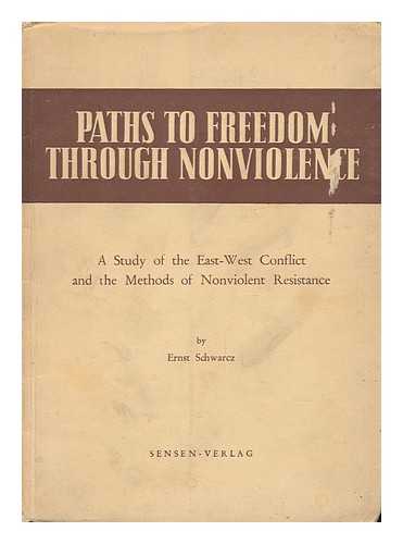 SCHWARCZ, ERNST - Paths to Freedom through Nonviolence : a Study of the East-West Conflict and the Methods of Nonviolent Resistance