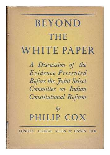 COX, PHILIP - Beyond the White Paper : a Discussion of the Evidence Presented before the Joint Select Committee on Indian Constitutional Reform