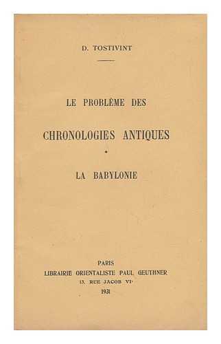 TOSTIVINT, DESIRE - Le Probleme Des Chronologies Antiques. I. La Babylonie / D. Tostivint