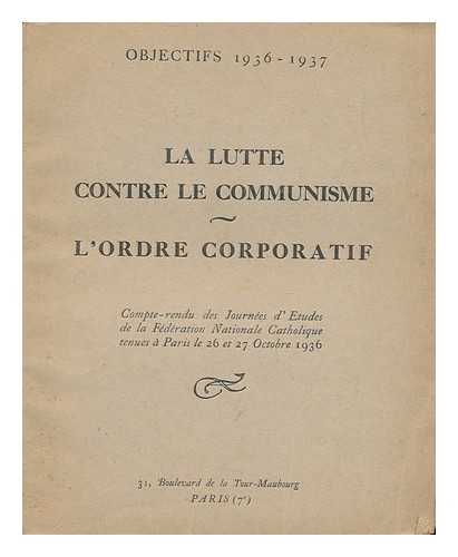 LA FEDERATION NATIONALE CATHOLIQUE - La Lutte Contre Le Communisme. L'Ordre Corporatif. Compte-Rendu Des Journees D'Etudes De La Federation Nationale Catholique Tenues a Paris Le 26 Et Le 27 Octobre 1936. [Preface Du General De Castelnau. ]