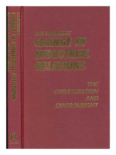 BEAUMONT, P. B. (PHIL B. ) - Change in Industrial Relations : the Organization and Environment / P. B. Beaumont