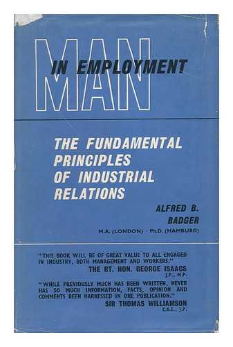 BADGER, ALFRED BOWEN - Man in Employment : the Fundamental Principles Ofindustrial Relations