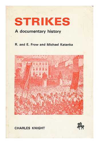 Frow, Ruth. E. Frow. Michael Katanka - Strikes: a Documentary History [By] R. and E. Frow and Michael Katanka