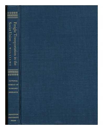 WILLIAMS, ERNEST WILLIAM. GEORGE NOVAK. HOLLAND HUNTER - Freight Transportation in the Soviet Union, Including Comparisons with the United States [By] Ernest W. Williams, Jr. with the Assistance of George Novak and Holland Hunter. a Study by the National Bureau of Economic Research