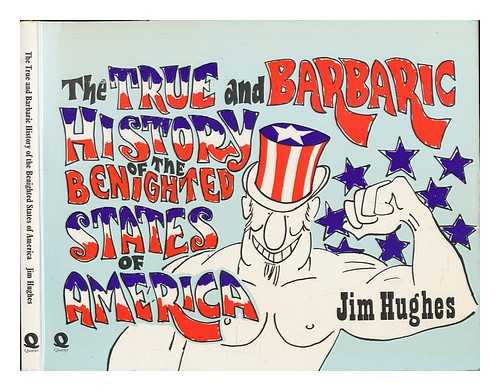 HUGHES, JIM - The True and Barbaric History of the Benighted States of America / [By] Jim Hughes