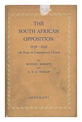 ROBERTS, MICHAEL. A. E. G. TROLLIP - The South African Opposition, 1939-1945 : an Essay in Contemporary History