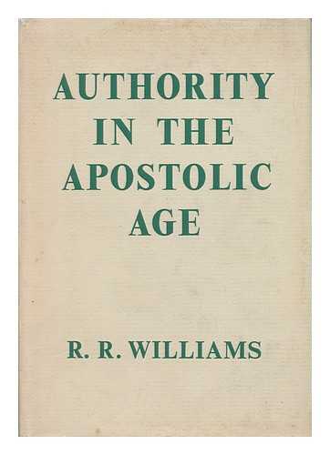 WILLIAMS, R. R. (RONALD RALPH) - Authority in the Apostolic Age with Two Essays on the Modern Problem of Authority / R. R. Williams